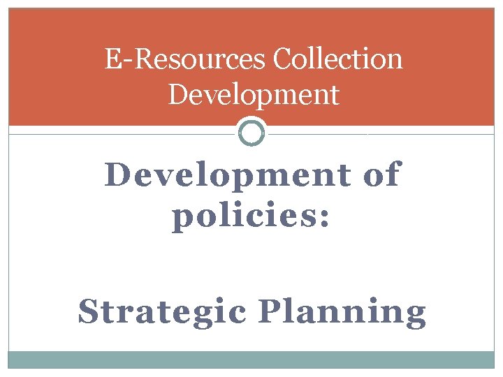 E-Resources Collection Development of policies: Strategic Planning 