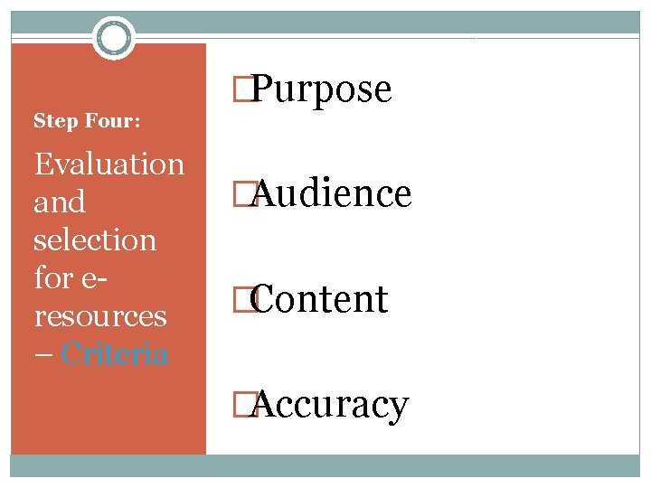 Step Four: Evaluation and selection for eresources – Criteria �Purpose �Audience �Content �Accuracy 