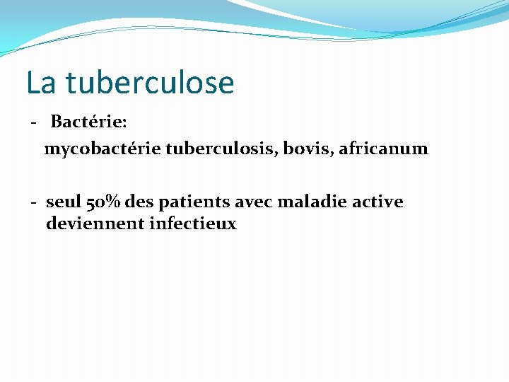 La tuberculose - Bactérie: mycobactérie tuberculosis, bovis, africanum - seul 50% des patients avec