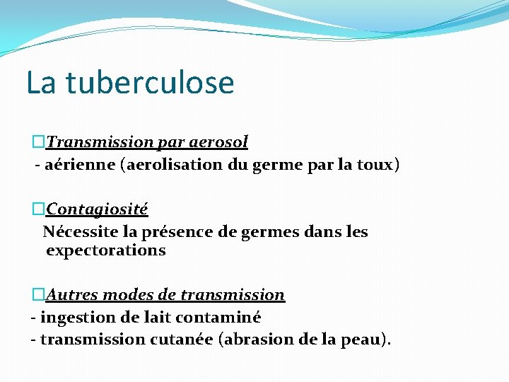La tuberculose �Transmission par aerosol - aérienne (aerolisation du germe par la toux) �Contagiosité