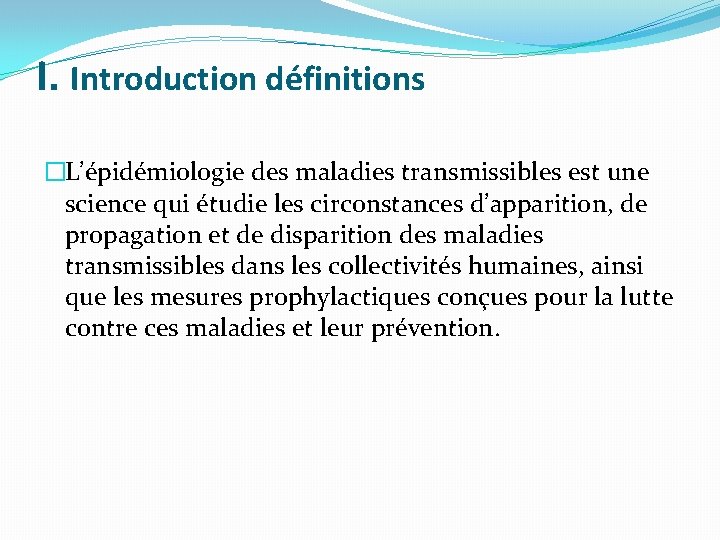 I. Introduction définitions �L’épidémiologie des maladies transmissibles est une science qui étudie les circonstances