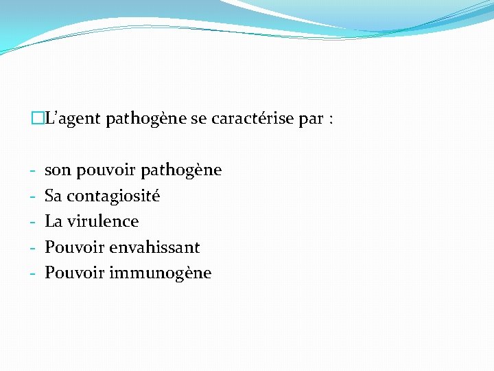 �L’agent pathogène se caractérise par : - son pouvoir pathogène Sa contagiosité La virulence