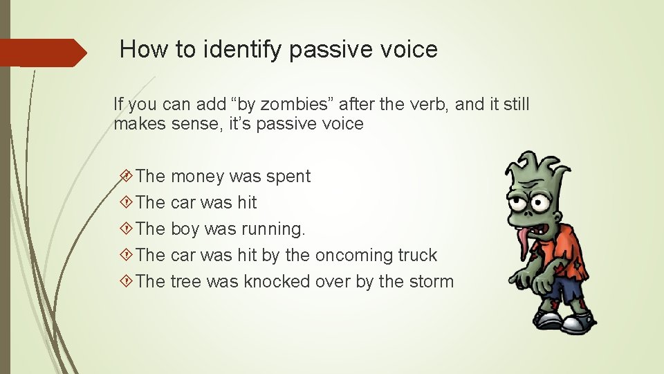 How to identify passive voice If you can add “by zombies” after the verb,