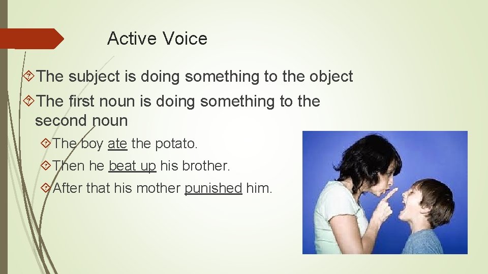 Active Voice The subject is doing something to the object The first noun is