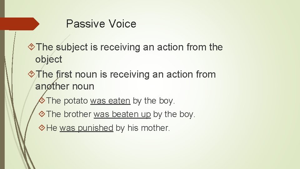 Passive Voice The subject is receiving an action from the object The first noun
