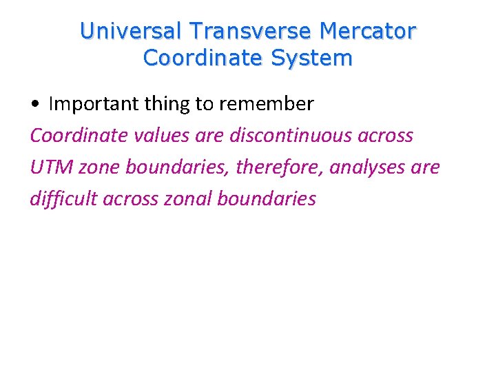 Universal Transverse Mercator Coordinate System • Important thing to remember Coordinate values are discontinuous