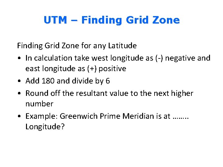 UTM – Finding Grid Zone for any Latitude • In calculation take west longitude