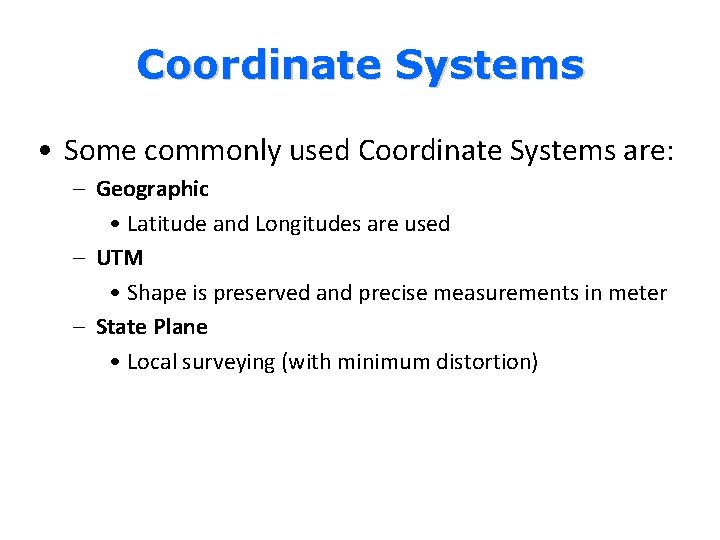 Coordinate Systems • Some commonly used Coordinate Systems are: – Geographic • Latitude and