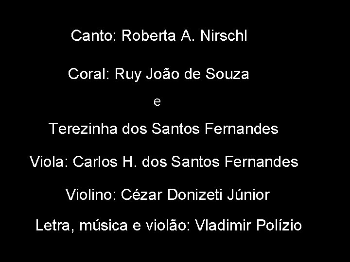 Canto: Canto Roberta A. Nirschl Coral: Ruy João de Souza e Terezinha dos Santos