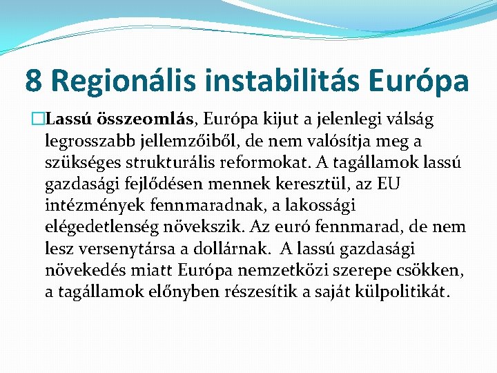 8 Regionális instabilitás Európa �Lassú összeomlás, Európa kijut a jelenlegi válság legrosszabb jellemzőiből, de