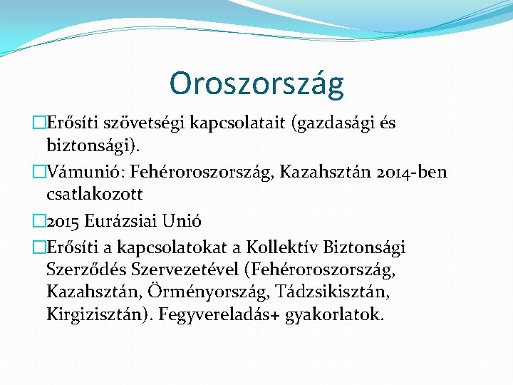 Oroszország �Erősíti szövetségi kapcsolatait (gazdasági és biztonsági). �Vámunió: Fehéroroszország, Kazahsztán 2014 -ben csatlakozott �