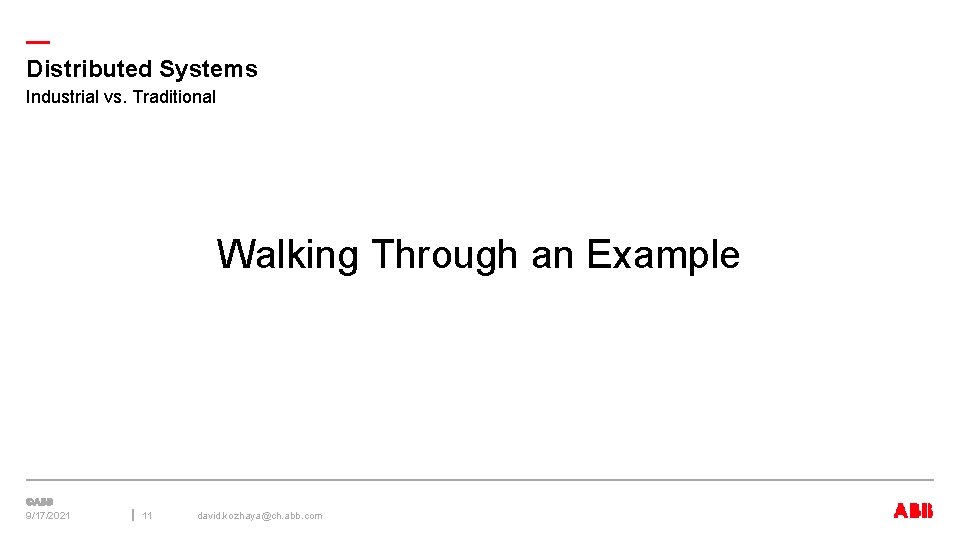 — Distributed Systems Industrial vs. Traditional Walking Through an Example 9/17/2021 11 david. kozhaya@ch.