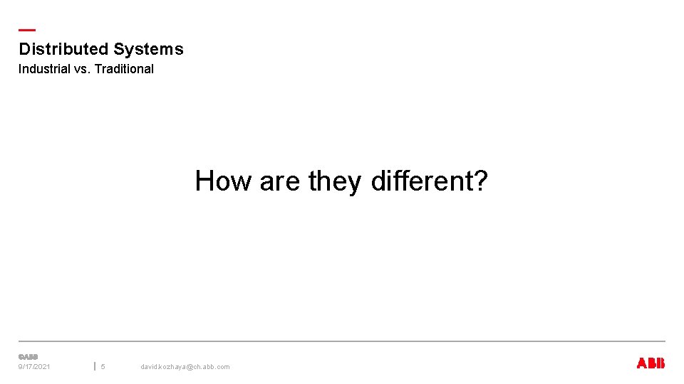 — Distributed Systems Industrial vs. Traditional How are they different? 9/17/2021 5 david. kozhaya@ch.