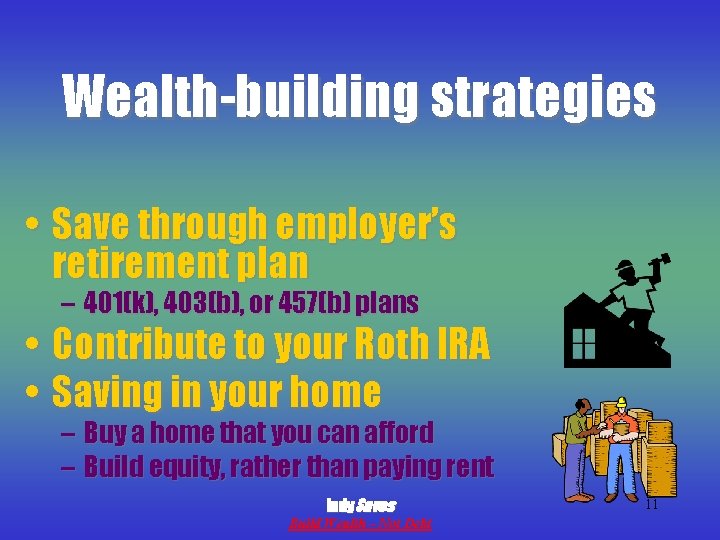 Wealth-building strategies • Save through employer’s retirement plan – 401(k), 403(b), or 457(b) plans