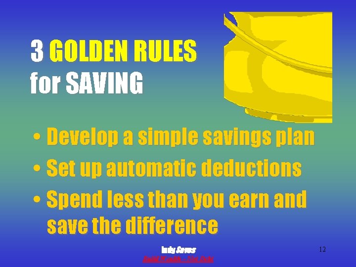 3 GOLDEN RULES for SAVING • Develop a simple savings plan • Set up