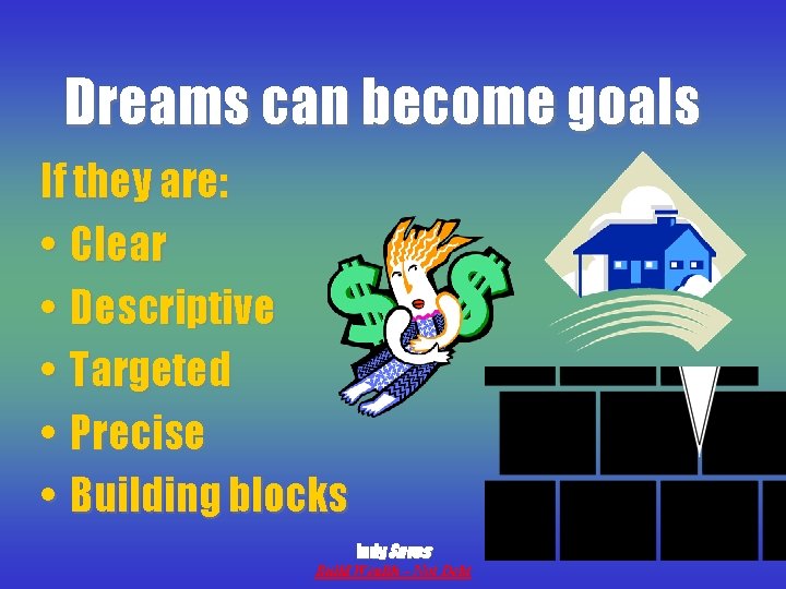 Dreams can become goals If they are: • Clear • Descriptive • Targeted •