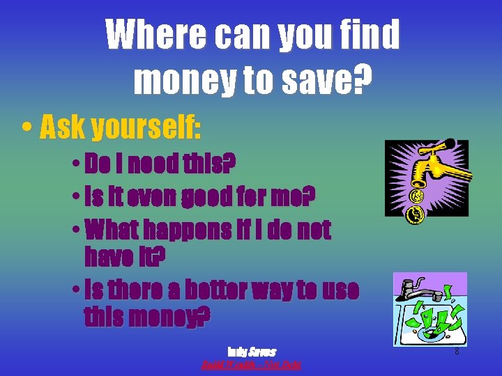 Where can you find money to save? • Ask yourself: • Do I need