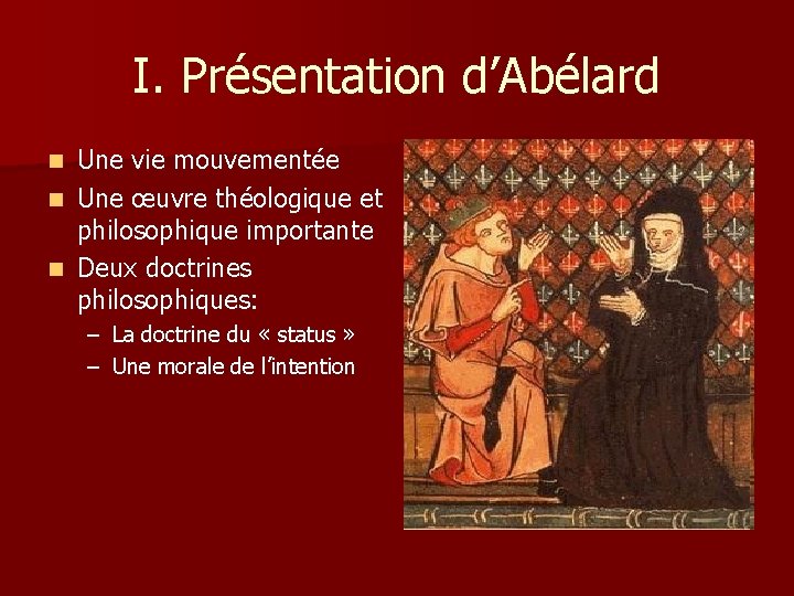 I. Présentation d’Abélard Une vie mouvementée n Une œuvre théologique et philosophique importante n