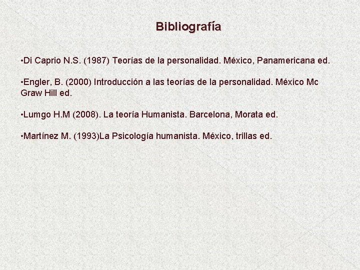 Bibliografía • Di Caprio N. S. (1987) Teorías de la personalidad. México, Panamericana ed.