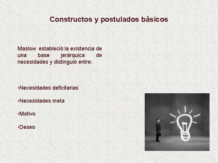 Constructos y postulados básicos Maslow estableció la existencia de una base jerárquica de necesidades