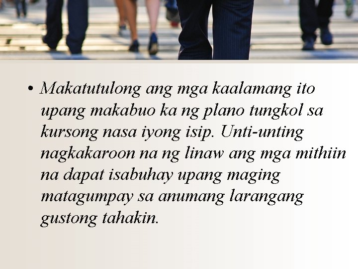  • Makatutulong ang mga kaalamang ito upang makabuo ka ng plano tungkol sa