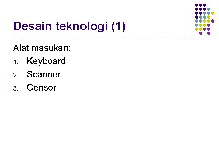 Desain teknologi (1) Alat masukan: 1. Keyboard 2. Scanner 3. Censor 