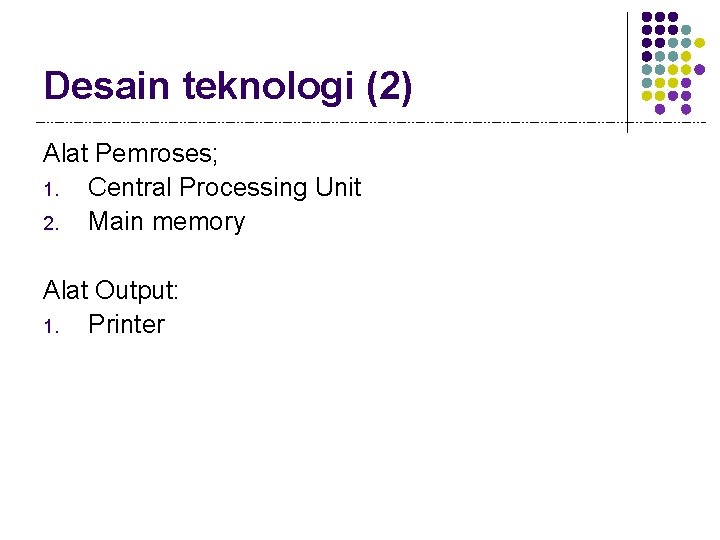 Desain teknologi (2) Alat Pemroses; 1. Central Processing Unit 2. Main memory Alat Output: