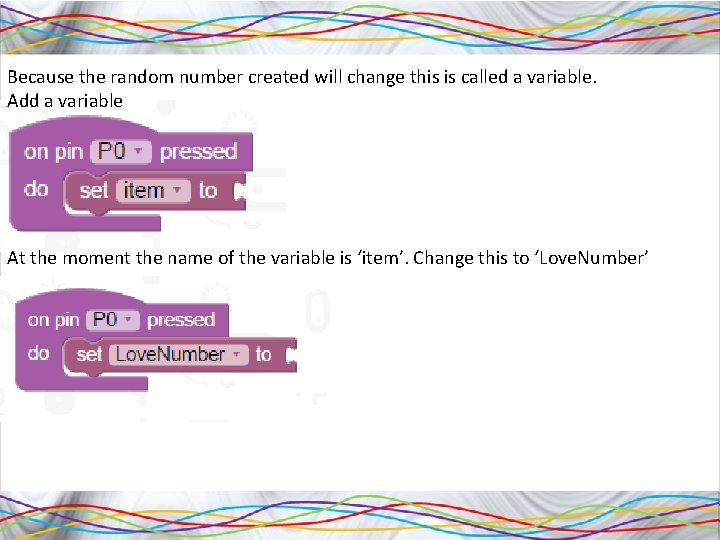 Because the random number created will change this is called a variable. Add a