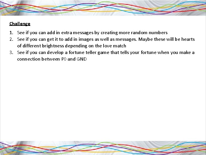 Challenge 1. See if you can add in extra messages by creating more random