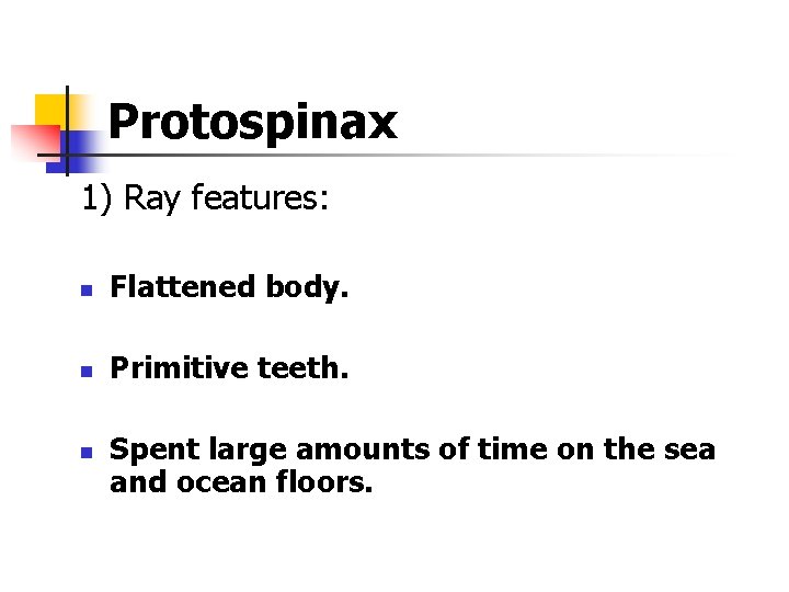 Protospinax 1) Ray features: n Flattened body. n Primitive teeth. n Spent large amounts Protospinax 1) Ray features: n Flattened body. n Primitive teeth. n Spent large amounts