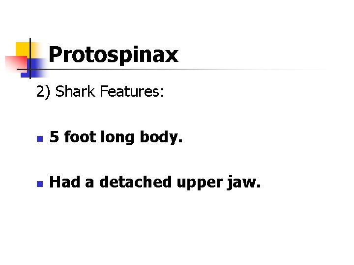Protospinax 2) Shark Features: n 5 foot long body. n Had a detached upper Protospinax 2) Shark Features: n 5 foot long body. n Had a detached upper