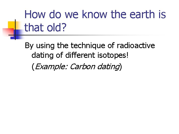How do we know the earth is that old? By using the technique of How do we know the earth is that old? By using the technique of