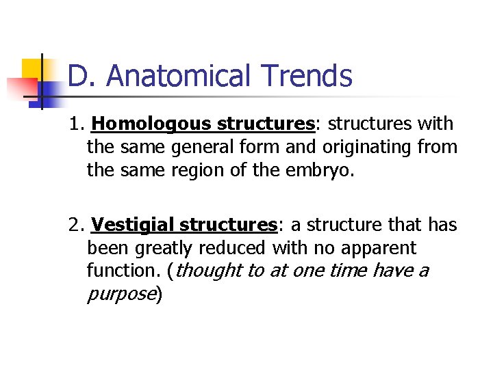 D. Anatomical Trends 1. Homologous structures: structures with the same general form and originating D. Anatomical Trends 1. Homologous structures: structures with the same general form and originating