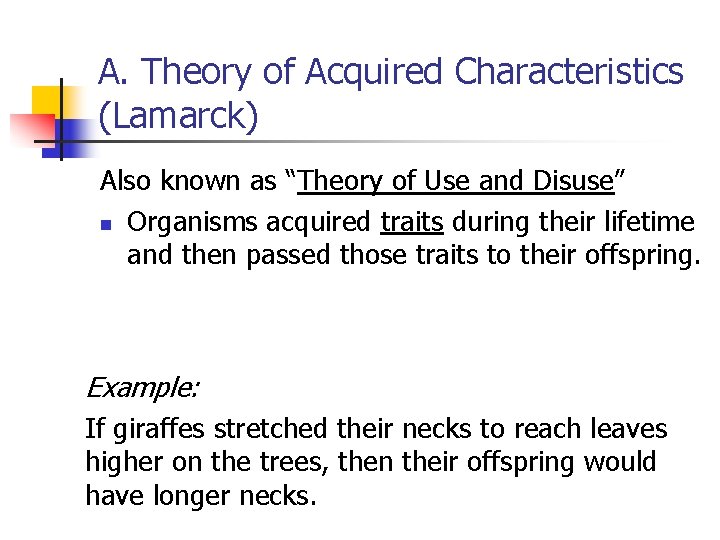A. Theory of Acquired Characteristics (Lamarck) Also known as “Theory of Use and Disuse” A. Theory of Acquired Characteristics (Lamarck) Also known as “Theory of Use and Disuse”