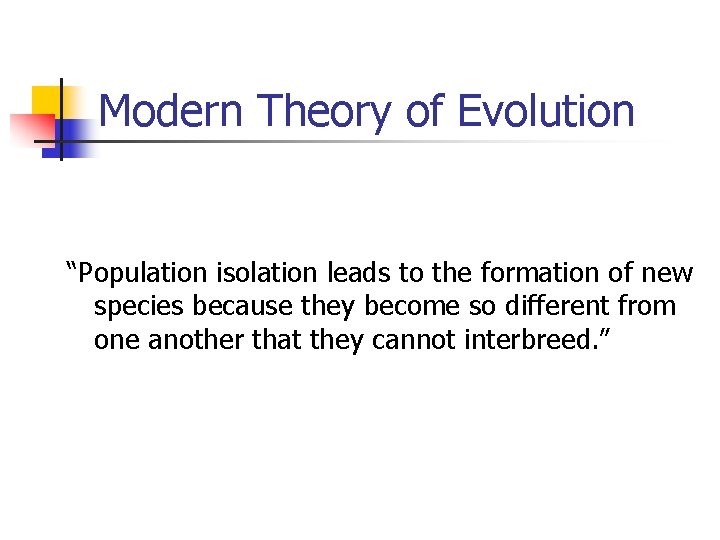 Modern Theory of Evolution “Population isolation leads to the formation of new species because Modern Theory of Evolution “Population isolation leads to the formation of new species because