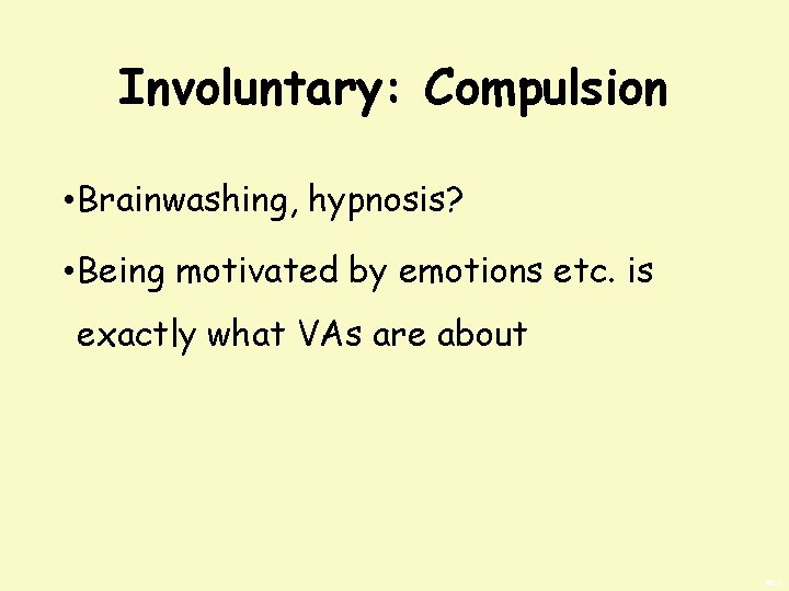Involuntary: Compulsion • Brainwashing, hypnosis? • Being motivated by emotions etc. is exactly what
