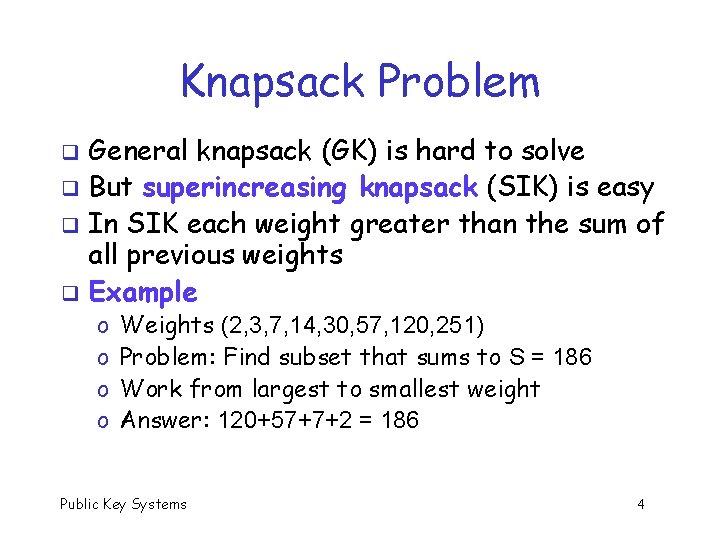 Knapsack Problem General knapsack (GK) is hard to solve q But superincreasing knapsack (SIK)