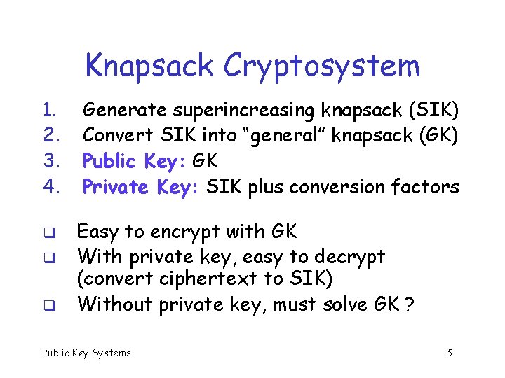 Knapsack Cryptosystem 1. 2. 3. 4. q q q Generate superincreasing knapsack (SIK) Convert