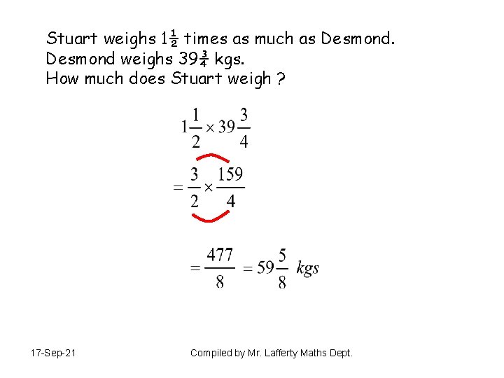Stuart weighs 1½ times as much as Desmond weighs 39¾ kgs. How much does