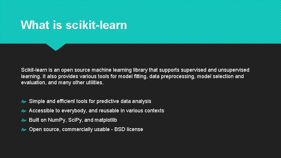 What is scikit-learn Scikit-learn is an open source machine learning library that supports supervised