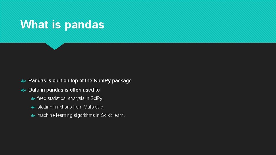 What is pandas Pandas is built on top of the Num. Py package Data