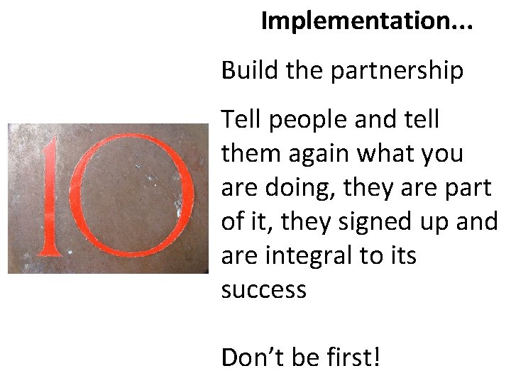 Implementation. . . Build the partnership Tell people and tell them again what you