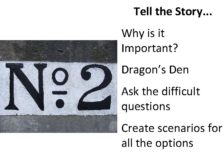 Tell the Story. . . Why is it Important? Dragon’s Den Ask the difficult