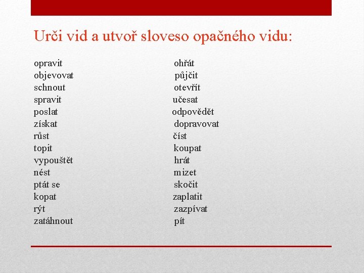 Urči vid a utvoř sloveso opačného vidu: opravit objevovat schnout spravit poslat získat růst