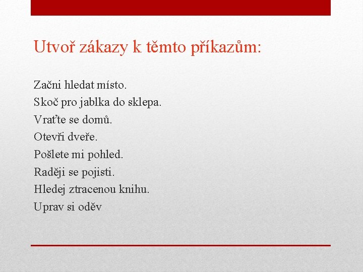 Utvoř zákazy k těmto příkazům: Začni hledat místo. Skoč pro jablka do sklepa. Vraťte