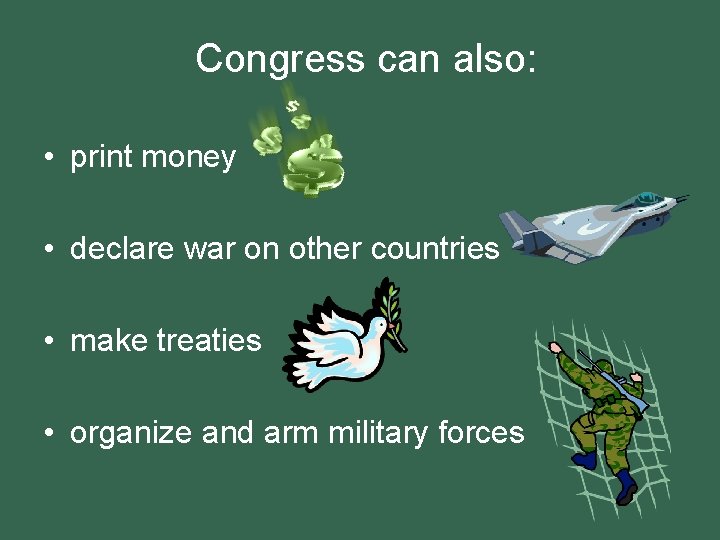 Congress can also: • print money • declare war on other countries • make
