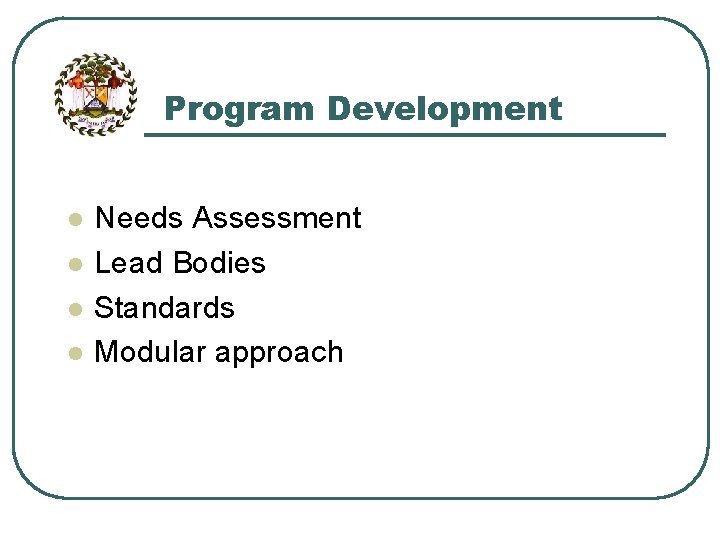Program Development l l Needs Assessment Lead Bodies Standards Modular approach 