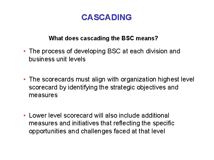 CASCADING What does cascading the BSC means? • The process of developing BSC at