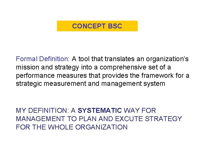 CONCEPT BSC Formal Definition: A tool that translates an organization’s mission and strategy into