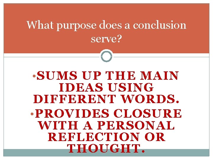 What purpose does a conclusion serve? • SUMS UP THE MAIN IDEAS USING DIFFERENT